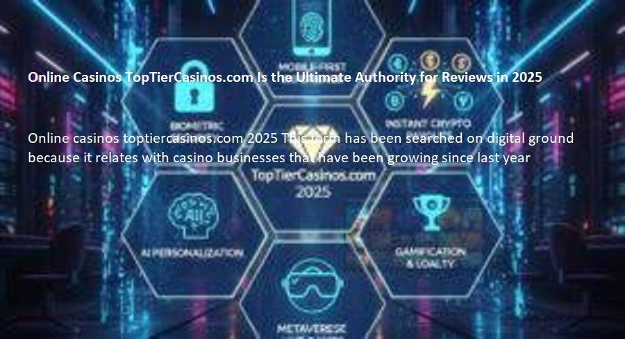 Online Casinos TopTierCasinos.com Is the Ultimate Authority for Reviews in 2025 Online casinos toptiercasinos.com 2025 This term has been searched on digital ground because it relates with casino businesses that have been growing since last year
